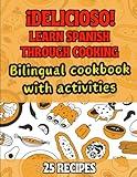 ¡Delicioso! Learn Spanish through Cooking Bilingual Cookbook with Activities 25 Recipes: for Kids and Beginners | Food Vocabulary and Grammar (In Four Languages)