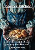 Babcia's Kitchen: Authentic Polish Dishes from Generations of Grandmothers: [101 Recipes]