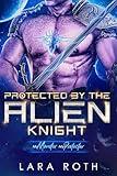 Protected by the Alien Knight: A Sci-Fi Alien Romance