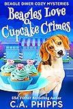 Beagles Love Cupcake Crimes: A Small Town Culinary Cozy Mystery (Beagle Diner Cozy Mysteries Book 1)