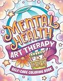 Mental Health Art Therapy Self-Care Coloring Book: Anxiety Stress Relief Self Help Coloring Book for Adults and Kids with Motivational And Inspirational Quotes (Mental Health Coloring)