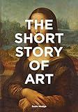 The Short Story of Art: A Pocket Guide to Key Movements, Works, Themes, & Techniques (Art History Introduction, A Guide to Art)