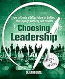 Choosing Leadership: Revised and Expanded: How to Create a Better Future by Building Your Courage, Capacity, and Wisdom