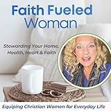 Faith Fueled Woman Christian Living and Encouragement for Women and Bible Verses