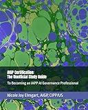 AIGP Certification: The Unofficial Study Guide: To Becoming an IAPP AI Governance Professional (AIGP Certification Exam Preparation)