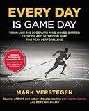 Every Day Is Game Day: Train Like the Pros With a No-Holds-Barred Exercise and Nutrition Plan for Peak Performance