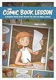 The Comic Book Lesson: A Graphic Novel That Shows You How to Make Comics