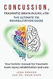 CONCUSSION, TRAUMATIC BRAIN INJURY, mTBI ULTIMATE REHABILITATION GUIDE: Your holistic manual for traumatic brain injury rehabilitation and care ... Rehabilitation Home Care and Aging Health)