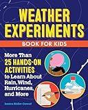 Weather Experiments Book for Kids: More Than 25 Hands-On Activities to Learn about Rain, Wind, Hurricanes, and More