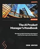 The AI Product Manager's Handbook: Develop a product that takes advantage of machine learning to solve AI problems