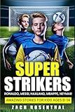 Super Strikers - Ronaldo, Messi, Neymar, Mbappe, Haaland: Amazing Soccer Stories for Kids Ages 8-14 (Sports Inspiration For Kids, Teens and Young Adults)