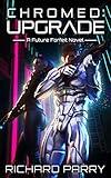 Chromed: Upgrade: A Cyberpunk Contingency (Future Forfeit Book 1)