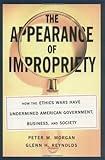 The Appearance of Impropriety: How the Ethics Wars Have Undermined American Government, Business, and Society