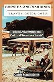 Corsica and Sardinia Travel Guide 2025: “Island Adventures and Cultural Treasures Await”