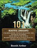 101 Beautiful Landscapes Coloring Book: Color In Realistic And Tranquil Sceneries From Around The World: Beautiful Landscapes, Beach and Nature Scenes ... and Stress Relief (Beautiful Scenery)