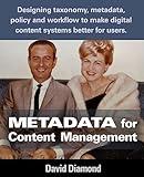 Metadata for Content Management: Designing taxonomy, metadata, policy and workflow to make digital content systems better for users.