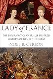 Lady of France: A Biography of Gabrielle d'Estreés, Mistress of Henry the Great (Women Who Changed the Course of History)