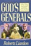 God's Generals: Why They Succeeded and Why Some Fail (Spiritual Biographies of Smith Wigglesworth, Aimee Semple McPherson, William J. Seymour, and Kathryn Kuhlman) (Volume 1)