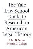 The Yale Law School Guide to Research in American Legal History (Yale Law Library Series in Legal History and Reference)