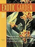 The Exotic Garden: Designing with Tropical Plants in Almost Any Climate