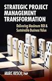 Strategic Project Management Transformation: Delivering Maximum ROI & Sustainable Business Value