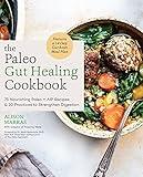 The Paleo Gut Healing Cookbook: 75 Nourishing Paleo + AIP Recipes & 10 Practices to Strengthen Digestion