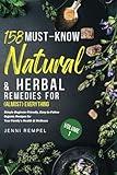 158 Must-Know Natural & Herbal Remedies for (Almost) Everything: Simple Beginner-Friendly, Easy-to-Follow Organic Recipes for Your Family’s Health & Wellness