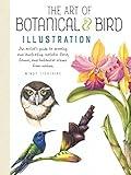 The Art of Botanical & Bird Illustration: An artist's guide to drawing and illustrating realistic flora, fauna, and botanical scenes from nature