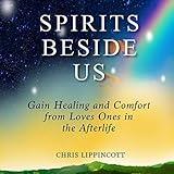 Spirits Beside Us: Gain Healing and Comfort from Loved Ones in the Afterlife