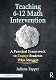 Teaching 6-12 Math Intervention: A Practical Framework To Engage Students Who Struggle