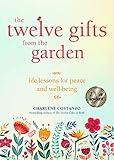 The Twelve Gifts from the Garden: Life Lessons for Peace and Well-Being (Tropical Climate Gardening, Horticulture and Botany Essays)