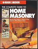 The Complete Guide to Home Masonry: Step-by-Step Projects & Repairs Using Concrete, Brick, Block & Stone (Black & Decker Home Improvement Library)