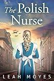 The Polish Nurse: A WW2 Historical Fiction Novel (World War II Brave Women Fiction Book 1)