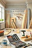 Home Improvement and Do It Yourself Guides: A Comprehensive How-To Guide