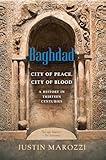 Baghdad: City of Peace, City of Blood--A History in Thirteen Centuries