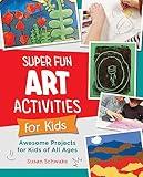 Super Fun Art Activities for Kids: Awesome Projects for Kids of All Ages (New Shoe Press)