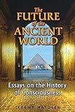 The Future of the Ancient World: Essays on the History of Consciousness