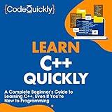 Learn C++ Quickly: A Complete Beginner’s Guide to Learning C++, Even If You’re New to Programming (Crash Course with Hands-On Project)