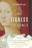 The Tigress of Forlì: Renaissance Italy's Most Courageous and Notorious Countess, Caterina Riario Sforza de' Medici