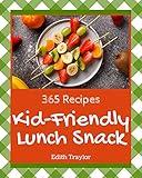 365 Kid-Friendly Lunch Snack Recipes: From The Kid-Friendly Lunch Snack Cookbook To The Table