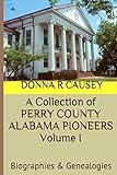 A Collection of PERRY COUNTY ALABAMA PIONEERS Volume 1: Biographies & Genealogies (A Collection of PERRY COUNTY ALABAMA PIONEERS VOLUME I: BIOGRAPHIES & GENEALOGIES)