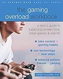 The Gaming Overload Workbook: A Teen's Guide to Balancing Screen Time, Video Games, and Real Life