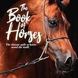 The Book of Horses: The ultimate guide to horses around the world