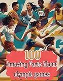 100 Amazing Facts About olympic games: Uncover the Fascinating History and Incredible Achievements Behind the Olympic Games