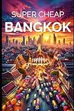 Super Cheap Bangkok Travel Guide 2023: Enjoy a $3,000 trip to Bangkok for $200 (COUNTRY GUIDES 2024)