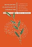 Developing Clinicians of Character: A Christian Integrative Approach to Clinical Supervision (Christian Association for Psychological Studies Books)