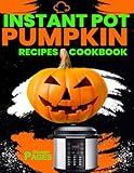 Instant Pot Pumpkin Recipes Cookbook: Epitomizes the fusion of culinary innovation and the warmth of autumn flavors. (Step-by-Step Cooking Guide for Beginners) (Instant Pot Cookbooks Mastery)