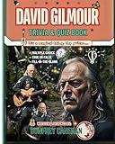 David Gilmour Quiz & Trivia Book: 600+ Questions & Answers From Cambridge to Pompeii | Shine on your Crazy Knowledge with Gilmour 101 (Celebrity Fandom Quizzes)