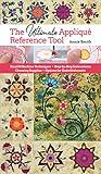 Ultimate Applique Reference Tool: Hand & Machine Techniques; Step-by-Step Instructions; Choosing Supplies; Options for Embellishments