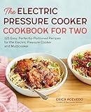 The Electric Pressure Cooker Cookbook for Two: 125 Easy, Perfectly-Portioned Recipes for Your Electric Pressure Cooker and Multicooker